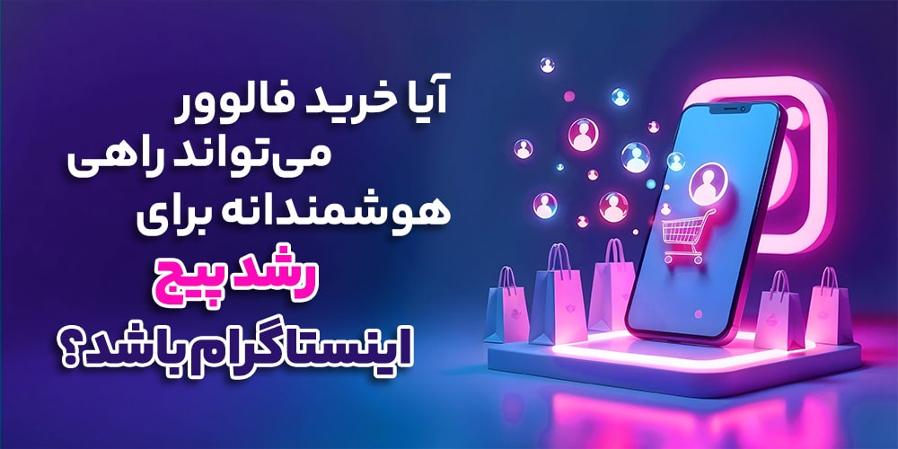 آیا خرید فالوور می‌تواند راهی هوشمندانه برای رشد پیج اینستاگرام باشد؟