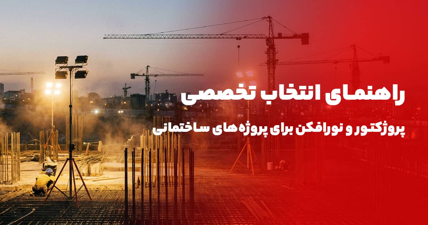 راهنمای انتخاب و خرید تخصصی پروژکتور و نورافکن برای پروژه‌های ساختمانی